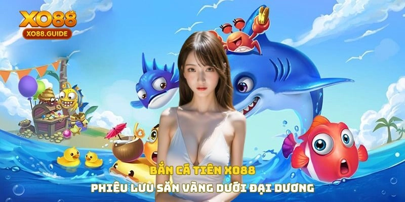 Bắn Cá Tiên XO88 – Phiêu Lưu Săn Vàng Dưới Đáy Đại Dương